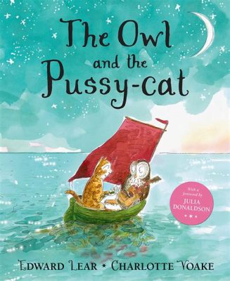 The Owl and the Pussycat! A Curious Ballad Exploring Love, Adventure, and Absurdity